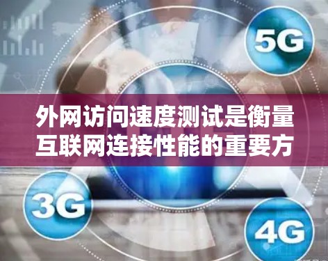 外网访问速度测试是衡量互联网连接性能的重要方法，通常用于评估网络带宽、延迟、丢包率等关键指标。以下是几种常用的测试方法