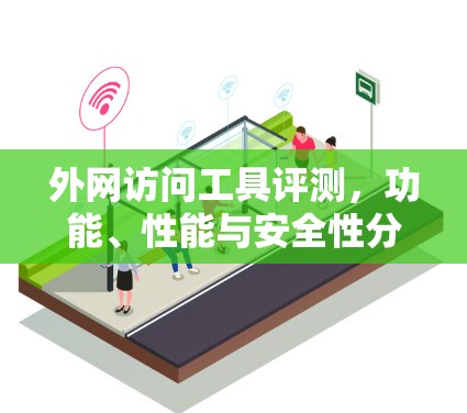 外网访问工具评测，功能、性能与安全性分析