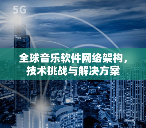 全球音乐软件网络架构，技术挑战与解决方案