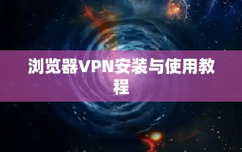浏览器VPN安装与使用教程