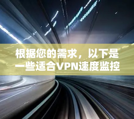 根据您的需求，以下是一些适合VPN速度监控的工具和解决方案