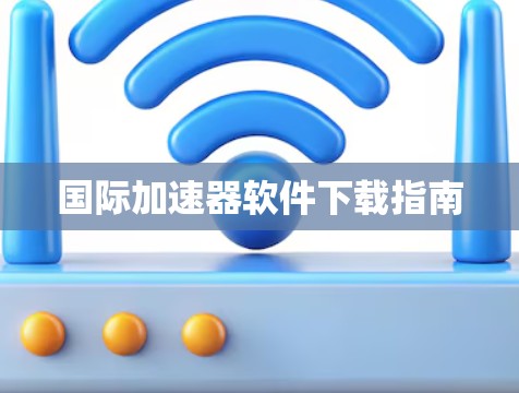 国际加速器软件下载指南