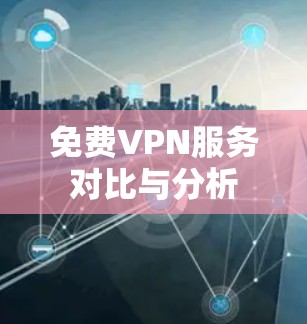 免费VPN服务对比与分析