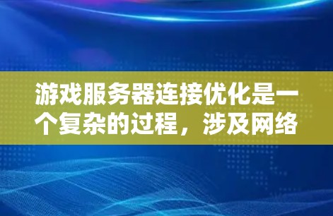 游戏服务器连接优化是一个复杂的过程，涉及网络配置、服务器负载、客户端设置等多个方面。以下是一些常见的优化方法和建议