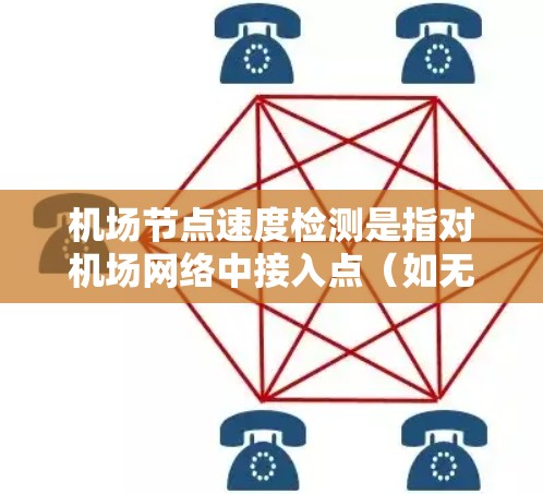机场节点速度检测是指对机场网络中接入点(如无线接入点、路由器等)的数据传输速度进行监测和评估的过程。以下是一些常见的方法和工具,可以帮助进行机场节点速度检测 机场节点速度检测是指对机场网络中接入点(如无线接入点、路由器等)的数据传输速度进行监测和评估的过程。以下是一些常见的方法和工具,可以帮助进行机场节点速度检测