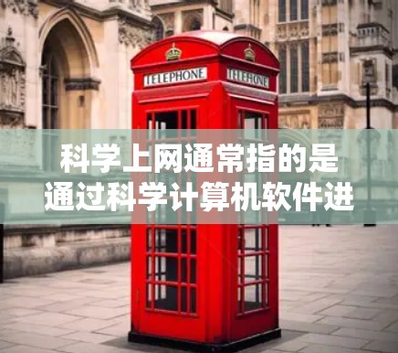 科学上网通常指的是通过科学计算机软件进行数据分析、计算和可视化的过程。这些软件通常是用来处理复杂的数据、进行数值计算、生成图表等的工具。以下是一些常用的科学计算机软件及其使用教程 科学上网通常指的是通过科学计算机软件进行数据分析、计算和可视化的过程。这些软件通常是用来处理复杂的数据、进行数值计算、生成图表等的工具。以下是一些常用的科学计算机软件及其使用教程