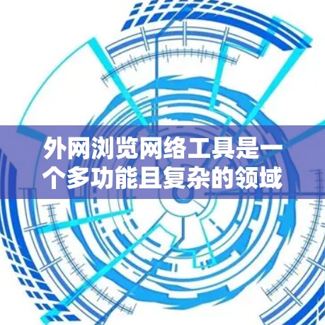 外网浏览网络工具是一个多功能且复杂的领域,涉及网络监控、安全分析和流量分析等多个方面。以下是一些常用的外网浏览网络工具及其详细介绍 外网浏览网络工具是一个多功能且复杂的领域,涉及网络监控、安全分析和流量分析等多个方面。以下是一些常用的外网浏览网络工具及其详细介绍