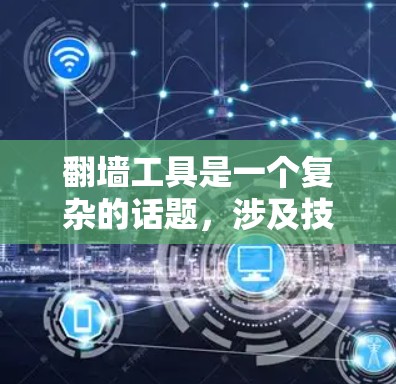 翻墙工具是一个复杂的话题，涉及技术、法律和道德等多个方面。以下是为您量身定制的翻墙工具选择指南，帮助您根据需求和具体情况做出明智的选择