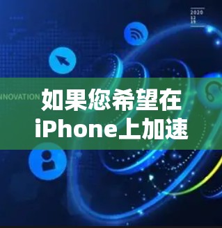 如果您希望在iPhone上加速网络连接,可以考虑以下几种方法 如果您希望在iPhone上加速网络连接,可以考虑以下几种方法