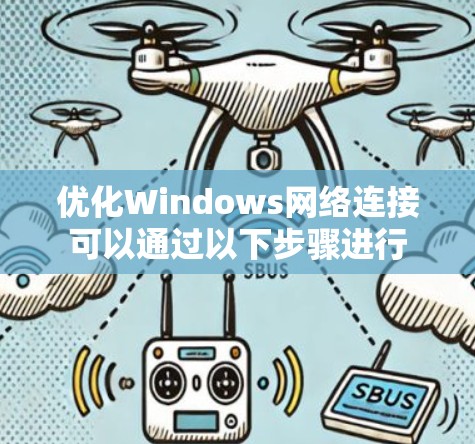 优化Windows网络连接可以通过以下步骤进行