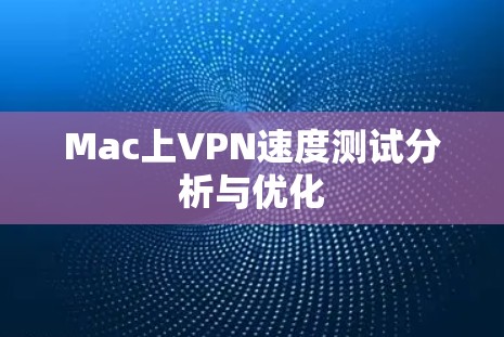 Mac上VPN速度测试分析与优化 Mac上VPN速度测试分析与优化