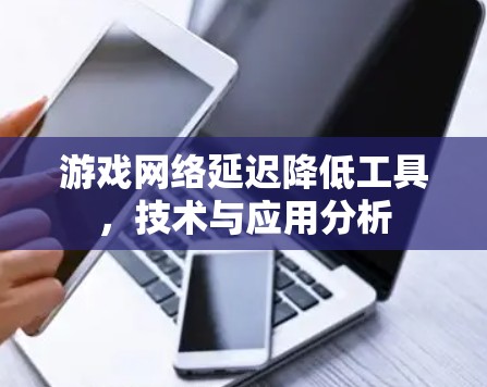 游戏网络延迟降低工具，技术与应用分析