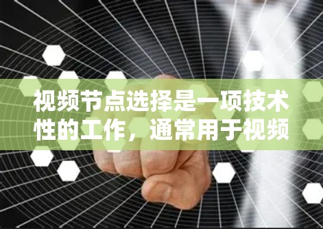 视频节点选择是一项技术性的工作,通常用于视频剪辑、内容分析或特定场景的数据提取。选择视频节点的目标是抓取视频中最有代表性、关键或重要的部分,以便后续处理或分析。以下是一些选择视频节点的技巧和方法 视频节点选择是一项技术性的工作,通常用于视频剪辑、内容分析或特定场景的数据提取。选择视频节点的目标是抓取视频中最有代表性、关键或重要的部分,以便后续处理或分析。以下是一些选择视频节点的技巧和方法