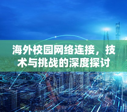 海外校园网络连接,技术与挑战的深度探讨 海外校园网络连接,技术与挑战的深度探讨