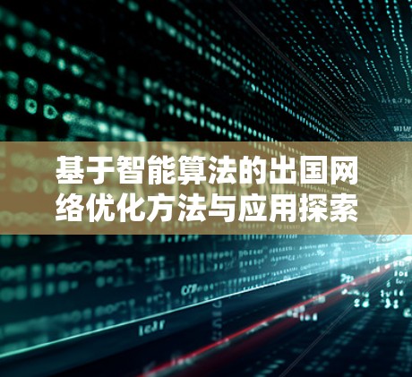 基于智能算法的出国网络优化方法与应用探索