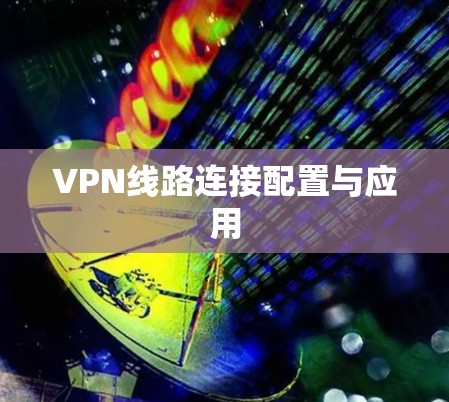 VPN线路连接配置与应用