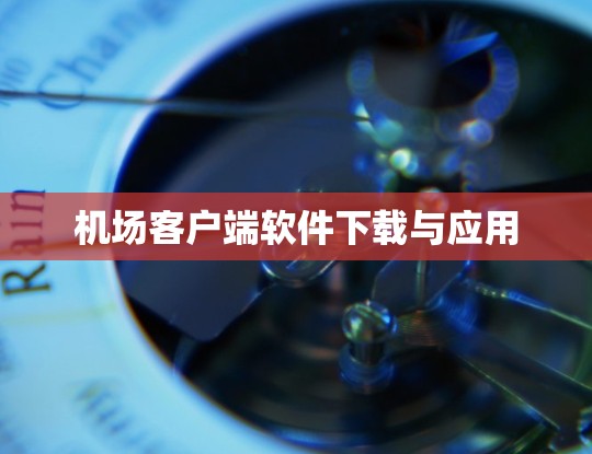 机场客户端软件下载与应用