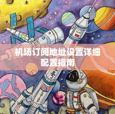 机场订阅地址设置详细配置指南 机场订阅地址设置详细配置指南