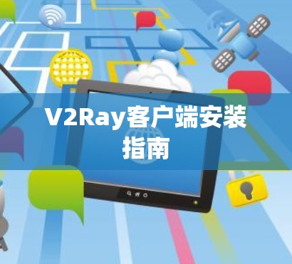 V2Ray客户端安装指南 V2Ray客户端安装指南