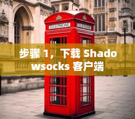 步骤 1,下载 Shadowsocks 客户端 步骤 1,下载 Shadowsocks 客户端