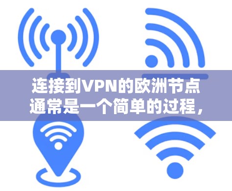 连接到VPN的欧洲节点通常是一个简单的过程,但需要按照以下步骤进行 连接到VPN的欧洲节点通常是一个简单的过程,但需要按照以下步骤进行