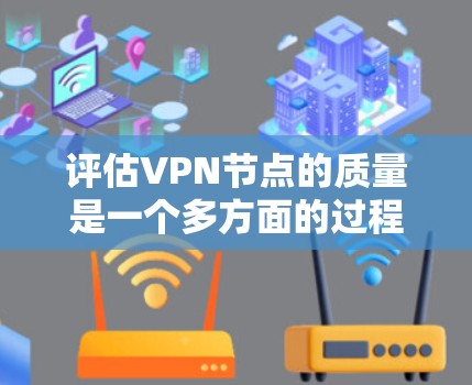 评估VPN节点的质量是一个多方面的过程,需要从技术、安全性、用户体验等多个维度进行分析。以下是一个有条理的评估框架,帮助你全面了解和选择一个高质量的VPN节点 评估VPN节点的质量是一个多方面的过程,需要从技术、安全性、用户体验等多个维度进行分析。以下是一个有条理的评估框架,帮助你全面了解和选择一个高质量的VPN节点