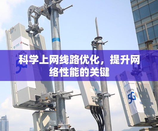 科学上网线路优化,提升网络性能的关键 科学上网线路优化,提升网络性能的关键