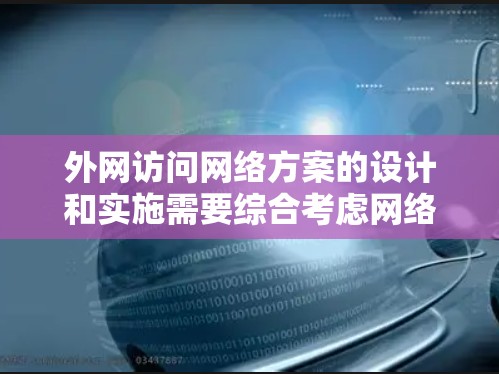 外网访问网络方案的设计和实施需要综合考虑网络安全、访问控制、数据加密、成本效益等多个方面。以下是一个常见的外网访问网络方案的设计思路 外网访问网络方案的设计和实施需要综合考虑网络安全、访问控制、数据加密、成本效益等多个方面。以下是一个常见的外网访问网络方案的设计思路