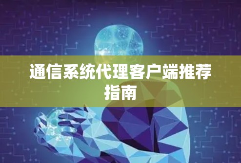 通信系统代理客户端推荐指南