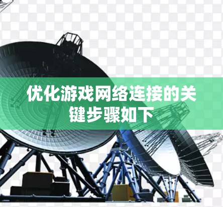 优化游戏网络连接的关键步骤如下 优化游戏网络连接的关键步骤如下