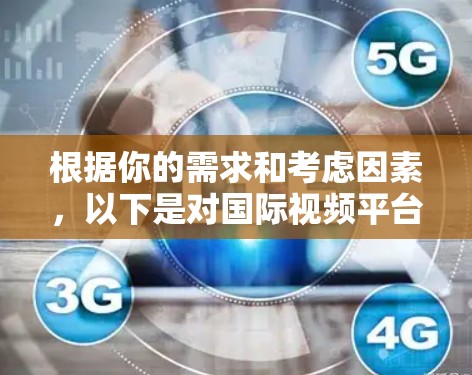根据你的需求和考虑因素,以下是对国际视频平台工具的总结和建议 根据你的需求和考虑因素,以下是对国际视频平台工具的总结和建议