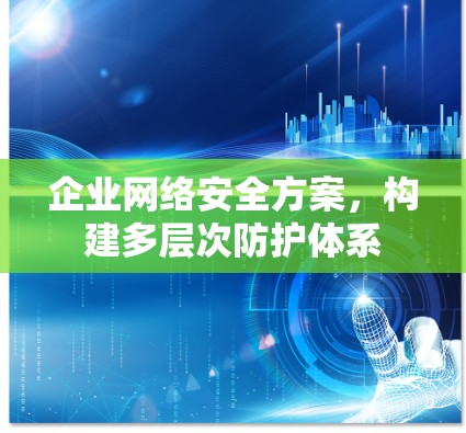 企业网络安全方案，构建多层次防护体系