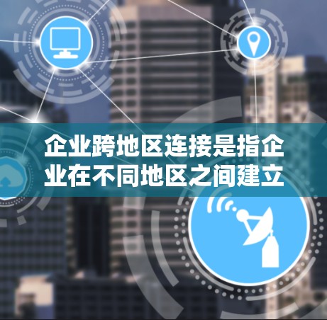 企业跨地区连接是指企业在不同地区之间建立网络、数据同步、容灾备份等多方面的联系,以确保业务的连续性和数据的安全性。以下是一些关键点 企业跨地区连接是指企业在不同地区之间建立网络、数据同步、容灾备份等多方面的联系,以确保业务的连续性和数据的安全性。以下是一些关键点